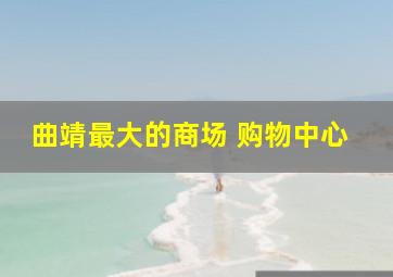 曲靖最大的商场 购物中心